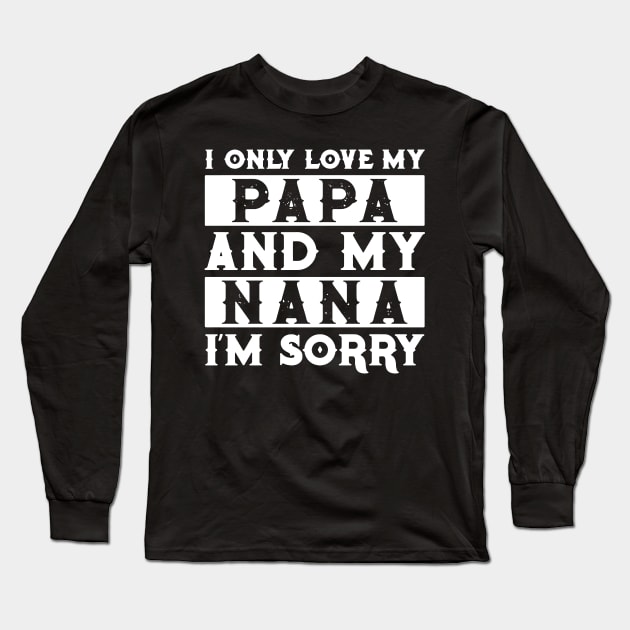 I Only Love My Papa And Nana I'm Sorry Long Sleeve T-Shirt by TeeLand